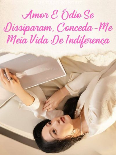Capa da miniss&eacute;rie Amor e Ódio Se Dissiparam, Conceda-me Meia Vida de Indiferença dublado
