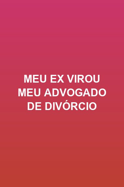 Capa da miniss&eacute;rie Meu Ex Virou Meu Advogado de Divórcio