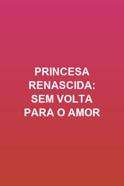 Capa da miniss&eacute;rie Princesa Renascida: sem Volta para o Amor