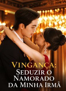Capa da miniss&eacute;rie Vingança: Seduzir o Namorado da Minha Irmã